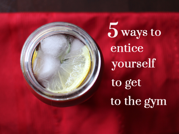 5 Ways to Entice Yourself to Get to the Gym