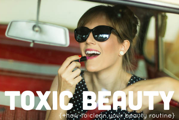 7 Toxic Ingredients in Everyday Beauty Products