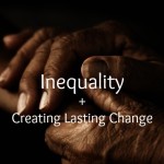 Inequality + Creating Sustainable Change