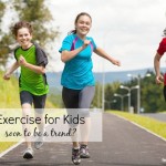 Exercise for Kids is Almost Trendy