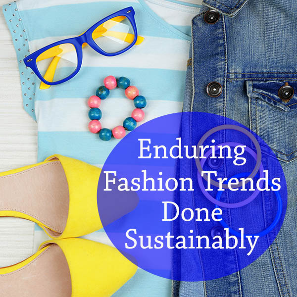 Enduring fashion trends done sustainably!